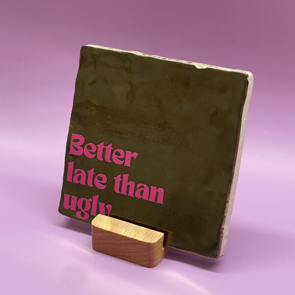 BetterLateThanUgly2 Tegeltje - Better late than ugly