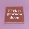 FuckItGewoonDoen Tegeltje - F#ck it gewoon doen