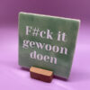 FuckItGewoonDoen4 Tegeltje - F#ck it gewoon doen
