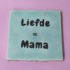 Tegeltje - Liefde = Mama